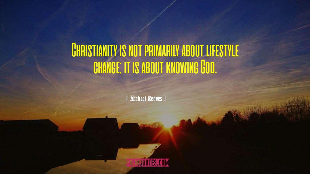 Michael Reeves Quotes: Christianity is not primarily about