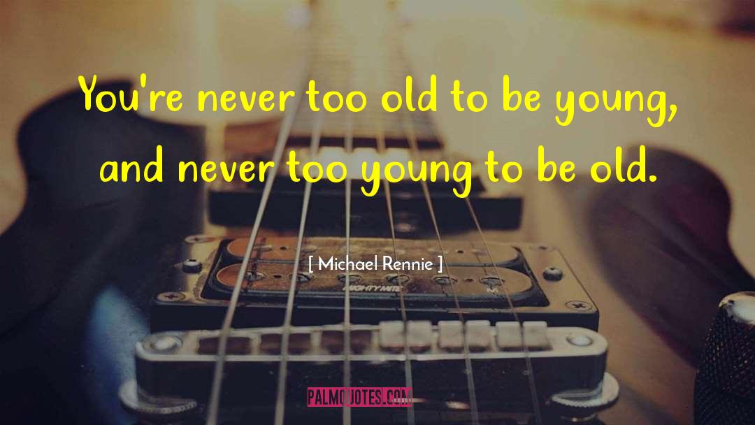 Michael Rennie Quotes: You're never too old to