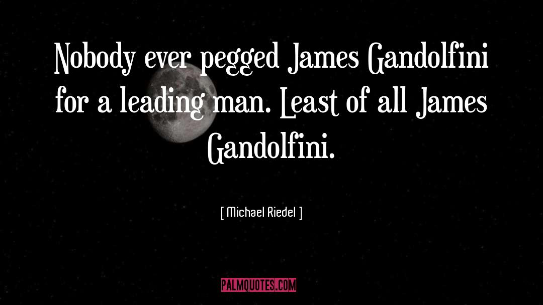 Michael Riedel Quotes: Nobody ever pegged James Gandolfini