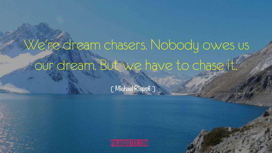 Michael Rispoli Quotes: We're dream chasers. Nobody owes