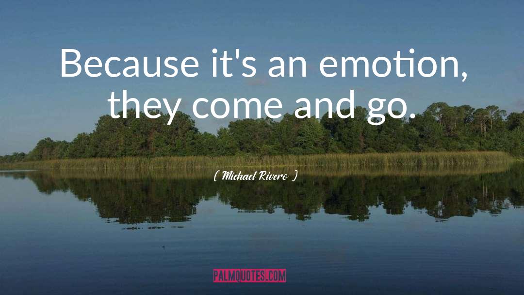 Michael Rivero Quotes: Because it's an emotion, they
