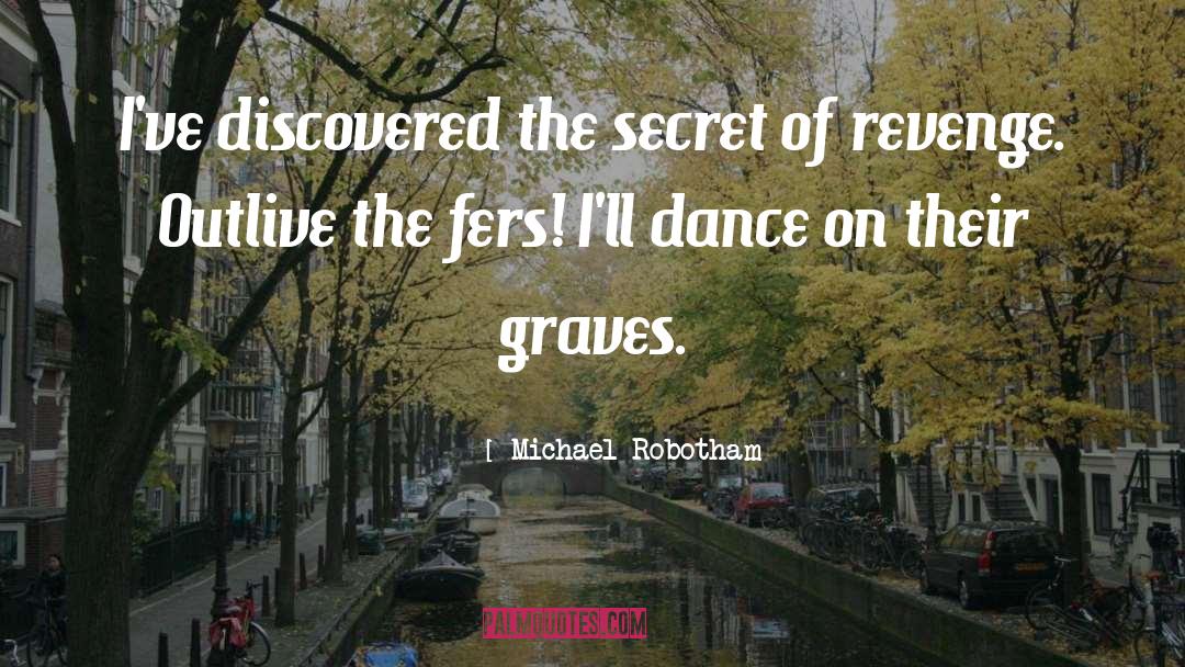 Michael Robotham Quotes: I've discovered the secret of