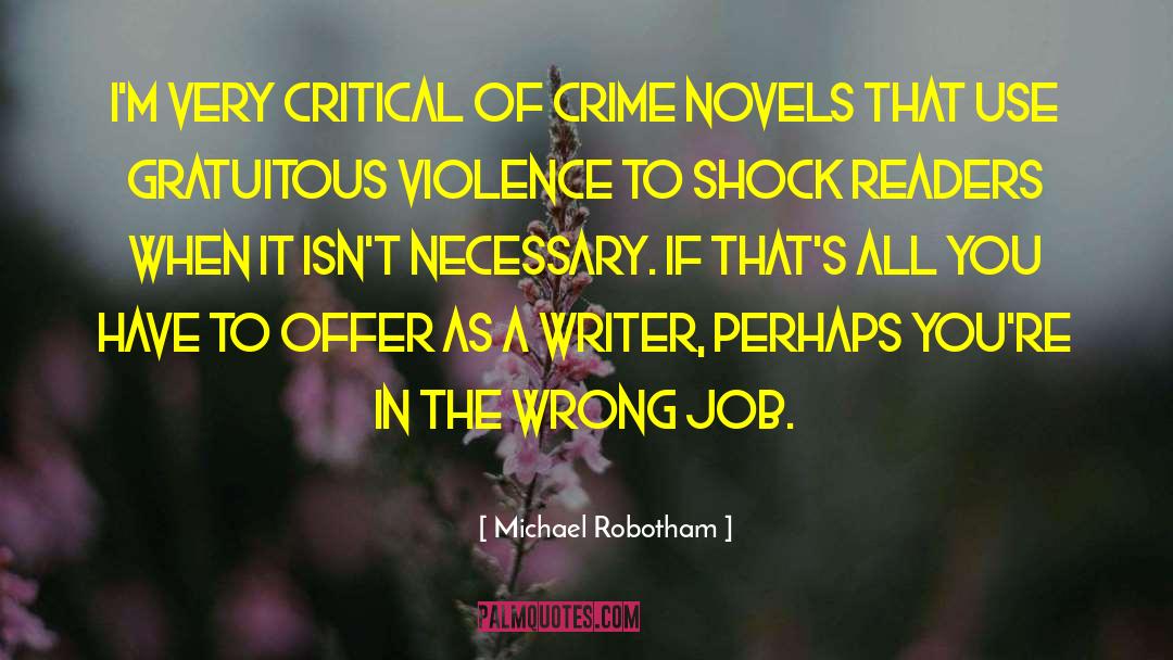 Michael Robotham Quotes: I'm very critical of crime