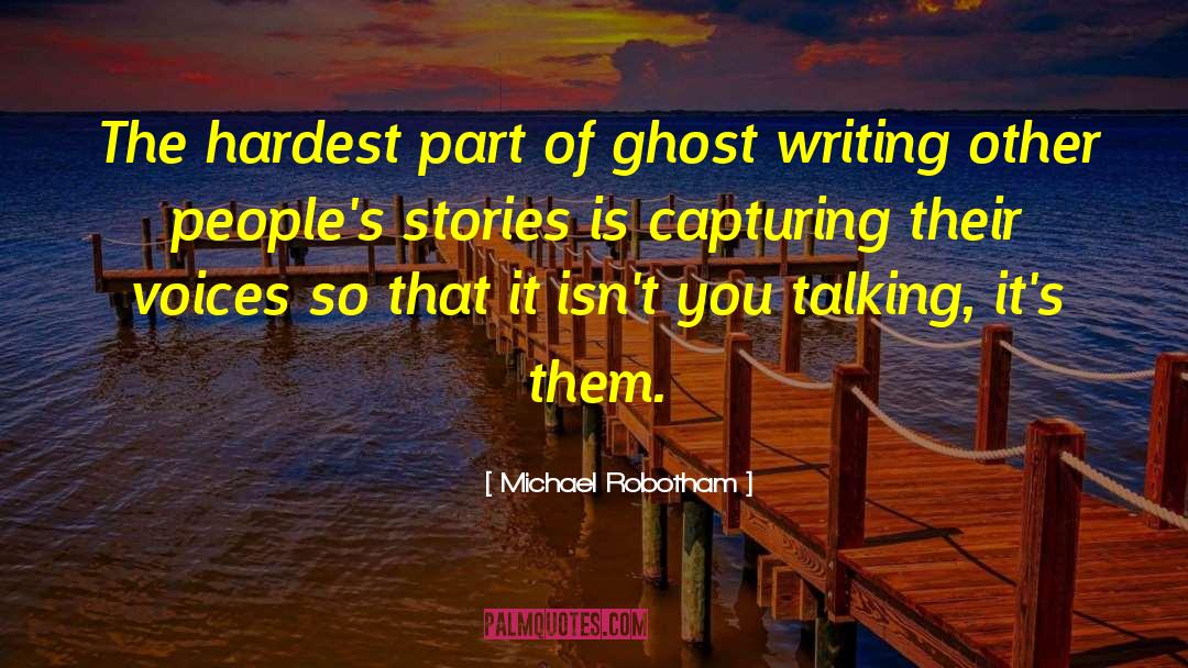 Michael Robotham Quotes: The hardest part of ghost