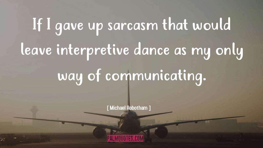 Michael Robotham Quotes: If I gave up sarcasm