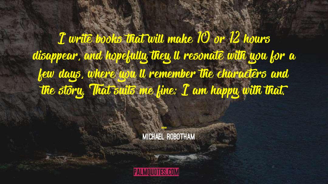 Michael Robotham Quotes: I write books that will