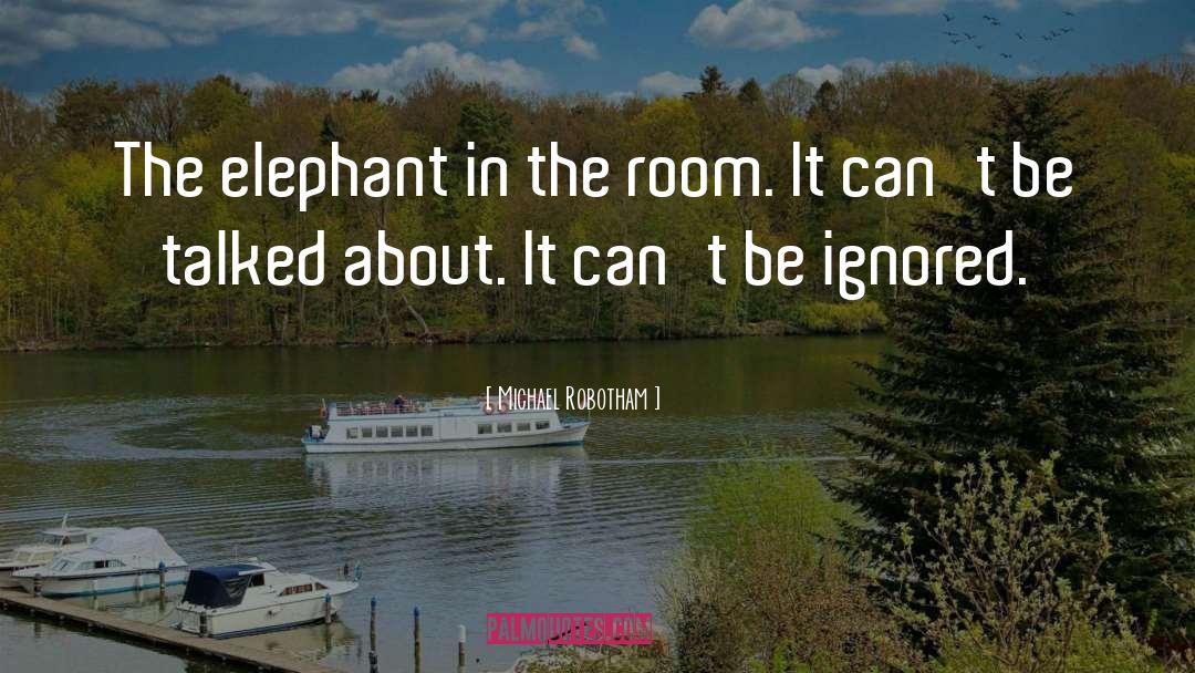 Michael Robotham Quotes: The elephant in the room.