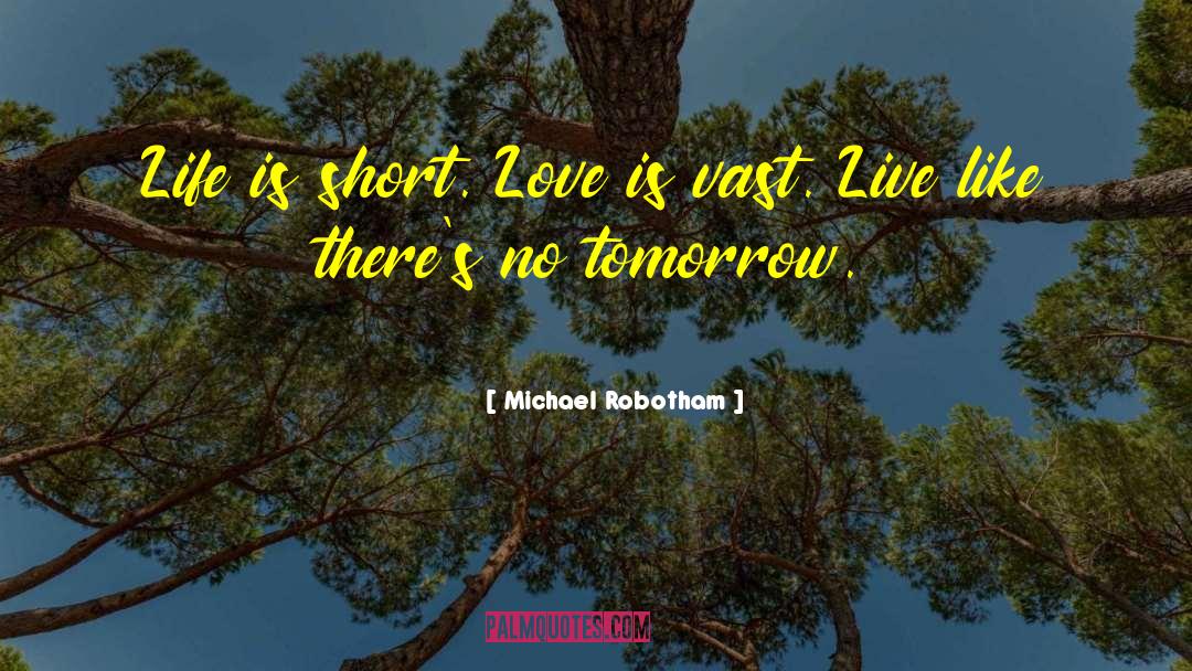Michael Robotham Quotes: Life is short. Love is