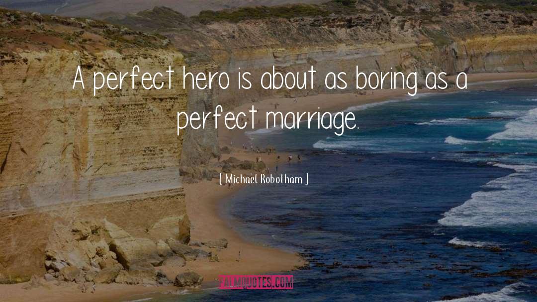 Michael Robotham Quotes: A perfect hero is about