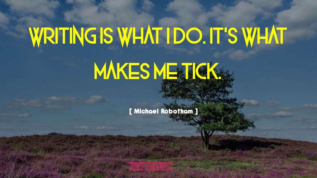 Michael Robotham Quotes: Writing is what I do.