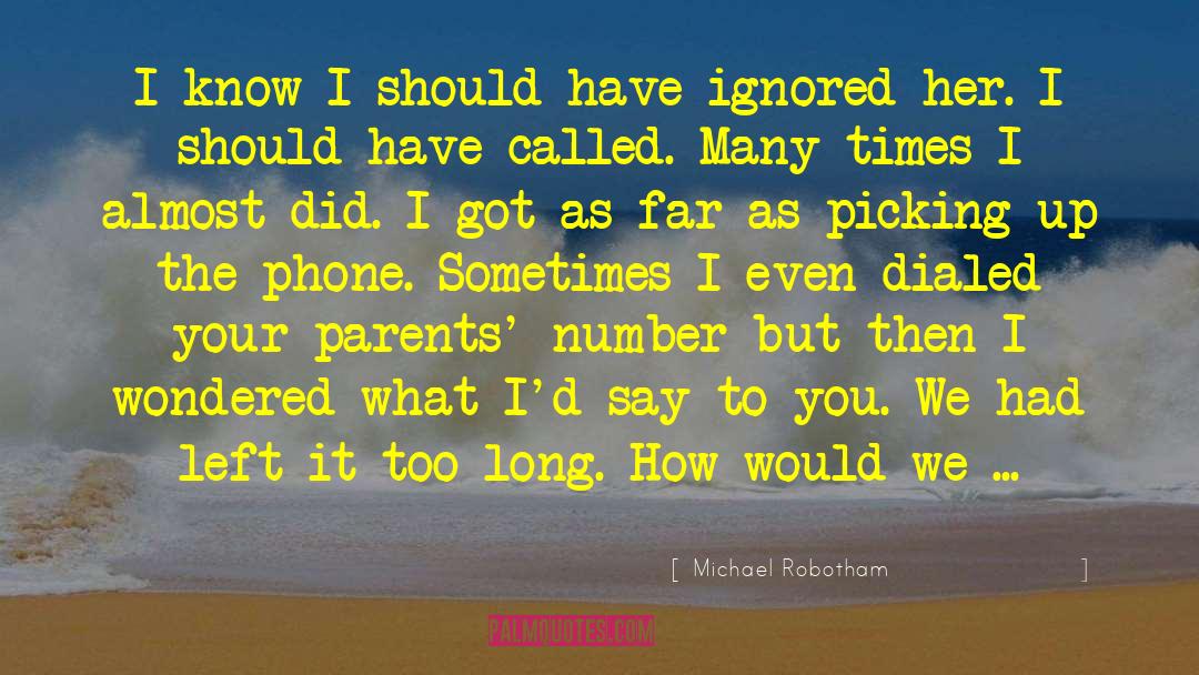 Michael Robotham Quotes: I know I should have