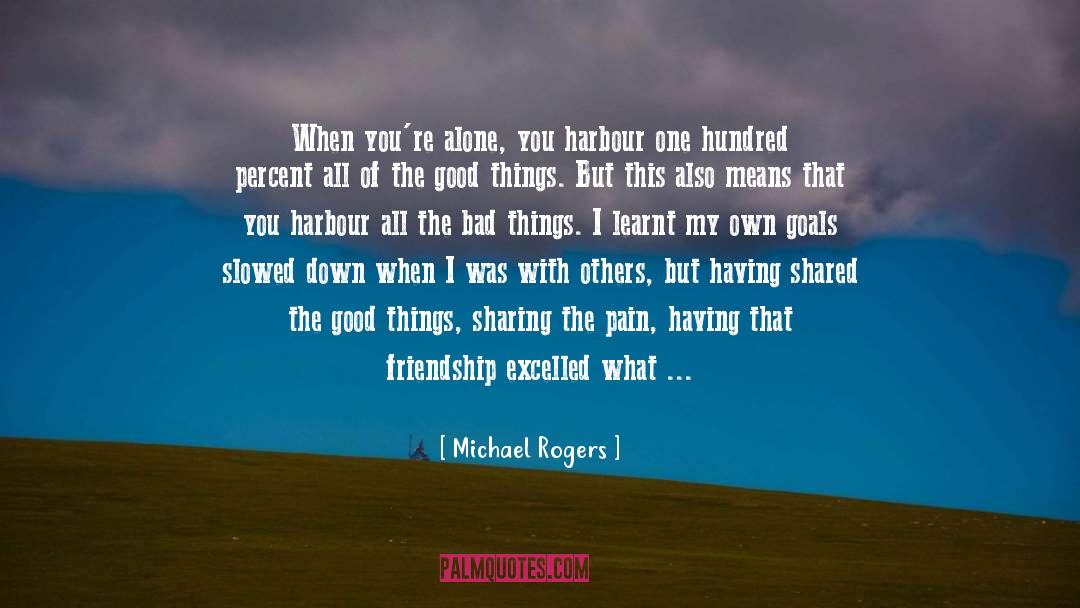 Michael Rogers Quotes: When you're alone, you harbour