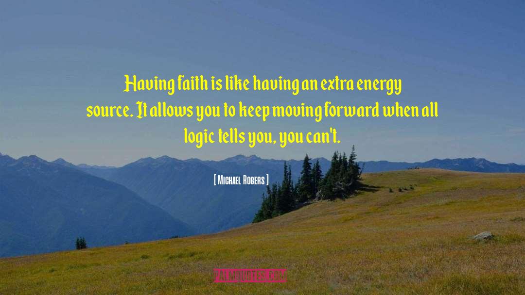 Michael Rogers Quotes: Having faith is like having