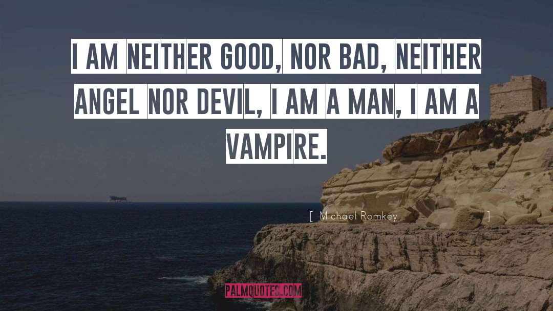 Michael Romkey Quotes: I am neither good, nor