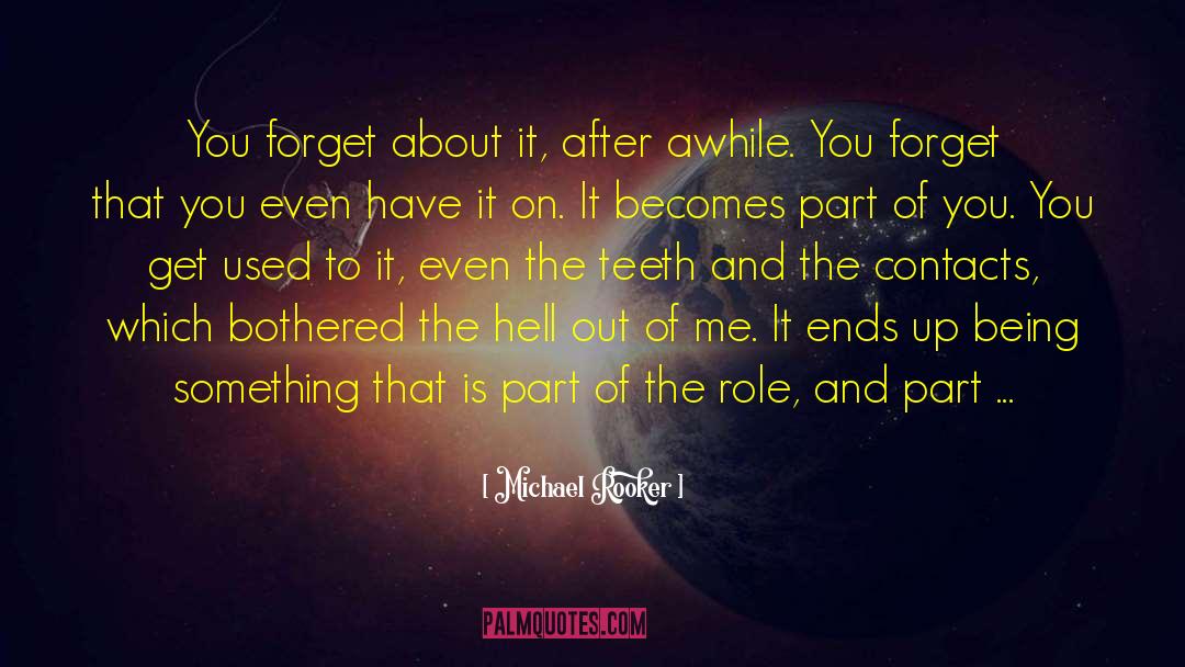 Michael Rooker Quotes: You forget about it, after