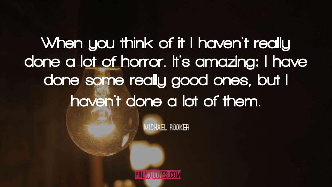 Michael Rooker Quotes: When you think of it
