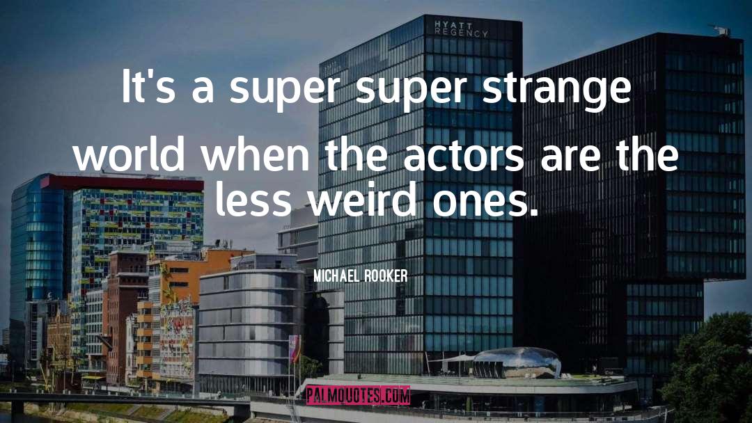 Michael Rooker Quotes: It's a super super strange