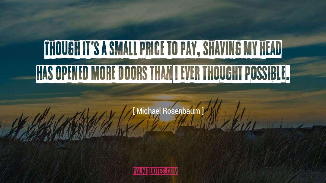 Michael Rosenbaum Quotes: Though it's a small price