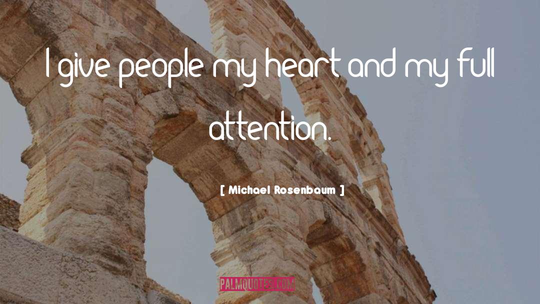 Michael Rosenbaum Quotes: I give people my heart