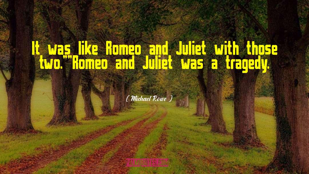 Michael Rowe Quotes: It was like Romeo and