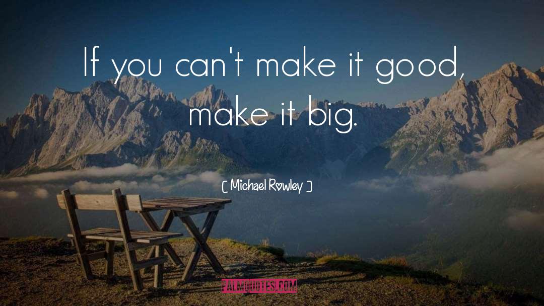 Michael Rowley Quotes: If you can't make it