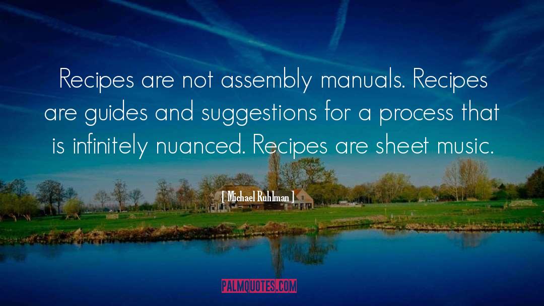 Michael Ruhlman Quotes: Recipes are not assembly manuals.