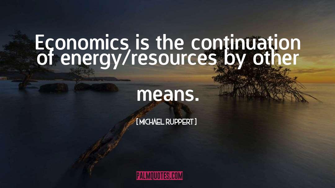 Michael Ruppert Quotes: Economics is the continuation of