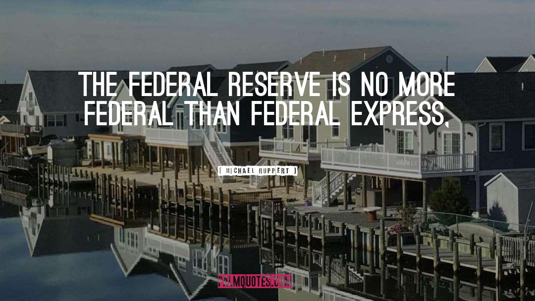 Michael Ruppert Quotes: The Federal Reserve is no