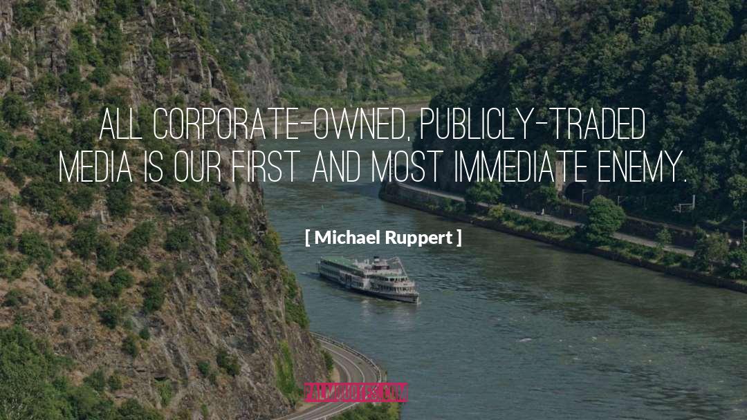 Michael Ruppert Quotes: All corporate-owned, publicly-traded media is