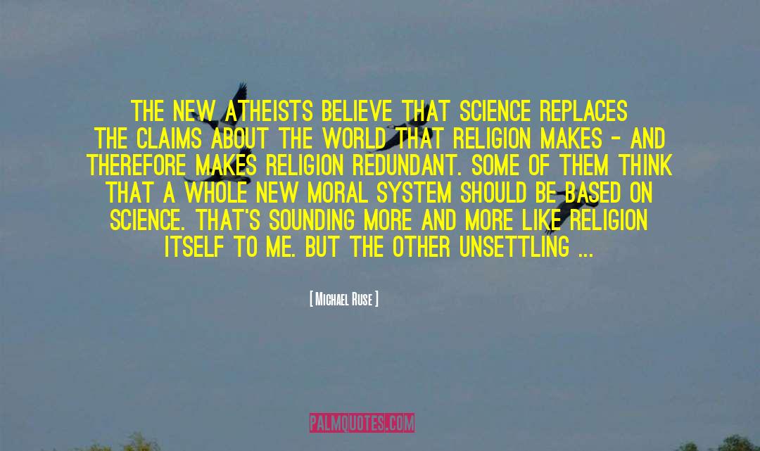 Michael Ruse Quotes: The New Atheists believe that