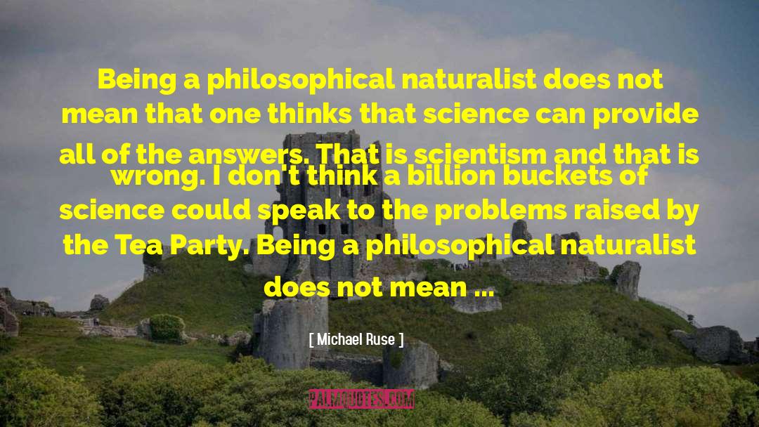 Michael Ruse Quotes: Being a philosophical naturalist does