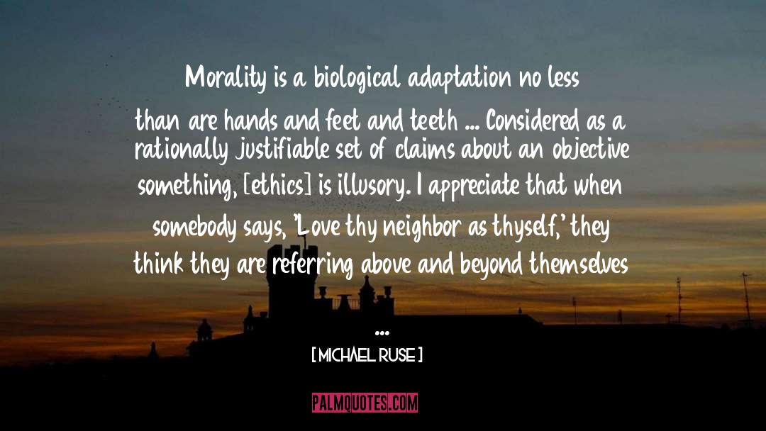 Michael Ruse Quotes: Morality is a biological adaptation