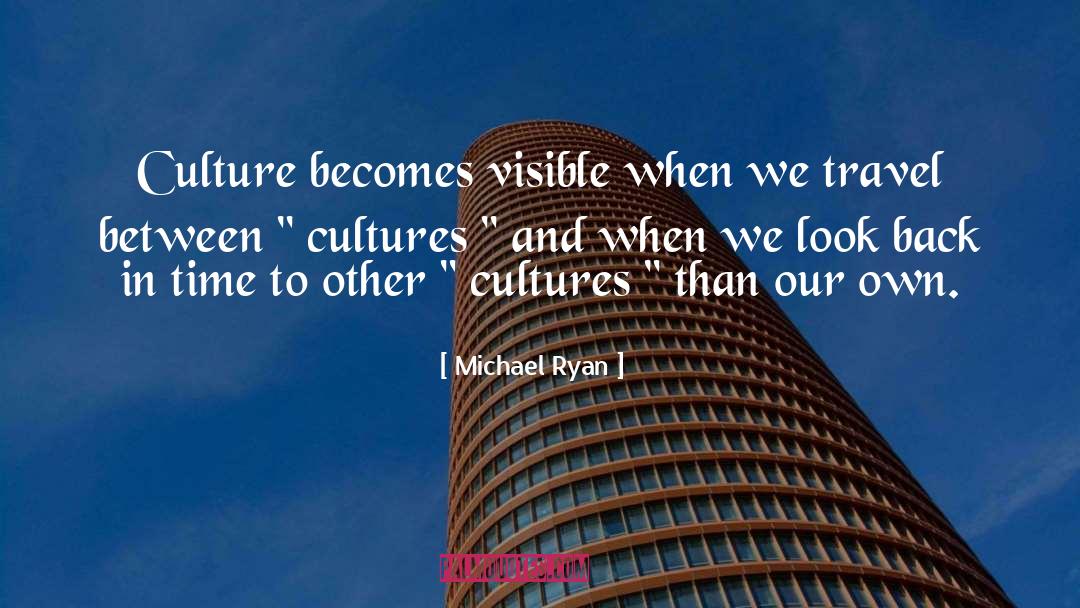 Michael Ryan Quotes: Culture becomes visible when we