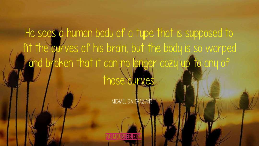Michael S.A. Graziano Quotes: He sees a human body