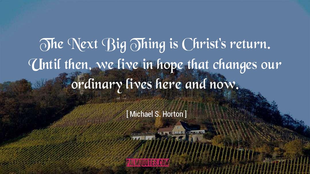 Michael S. Horton Quotes: The Next Big Thing is