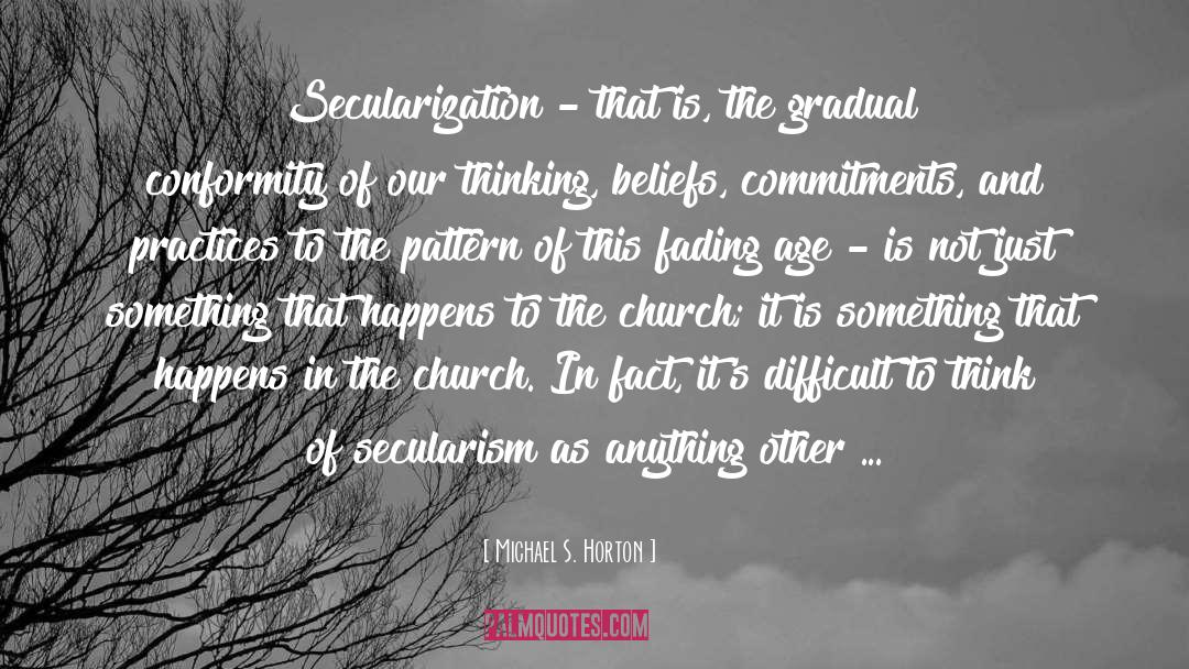 Michael S. Horton Quotes: Secularization - that is, the