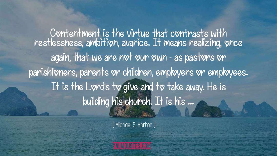 Michael S. Horton Quotes: Contentment is the virtue that