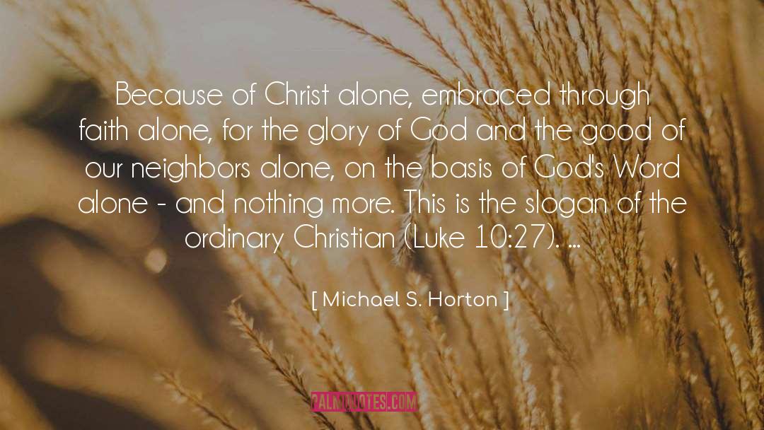 Michael S. Horton Quotes: Because of Christ alone, embraced