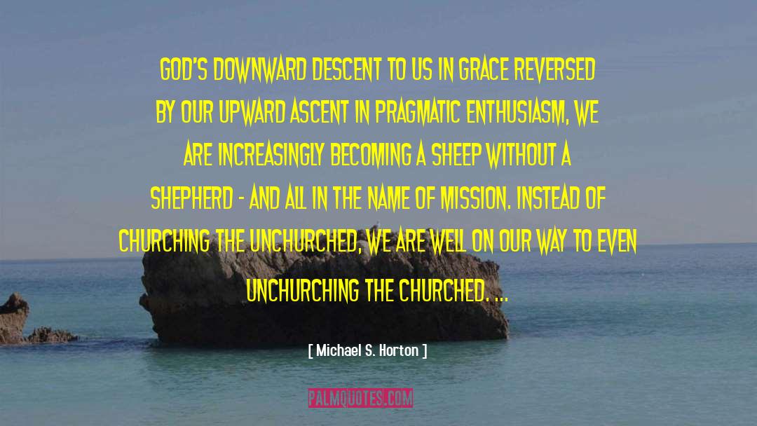 Michael S. Horton Quotes: God's downward descent to us