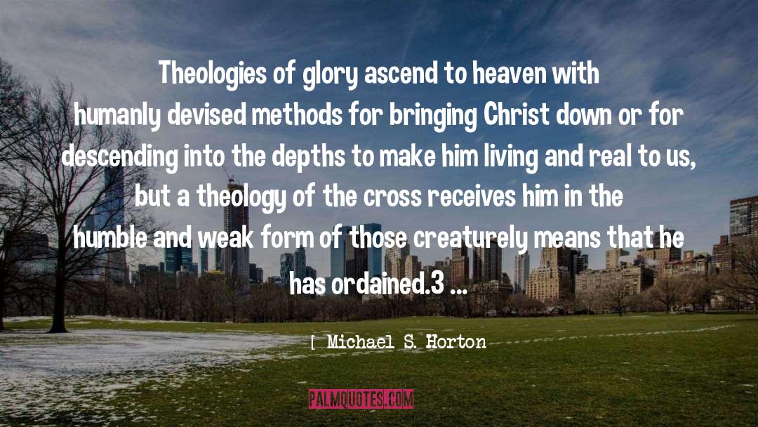 Michael S. Horton Quotes: Theologies of glory ascend to