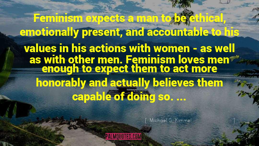 Michael S. Kimmel Quotes: Feminism expects a man to