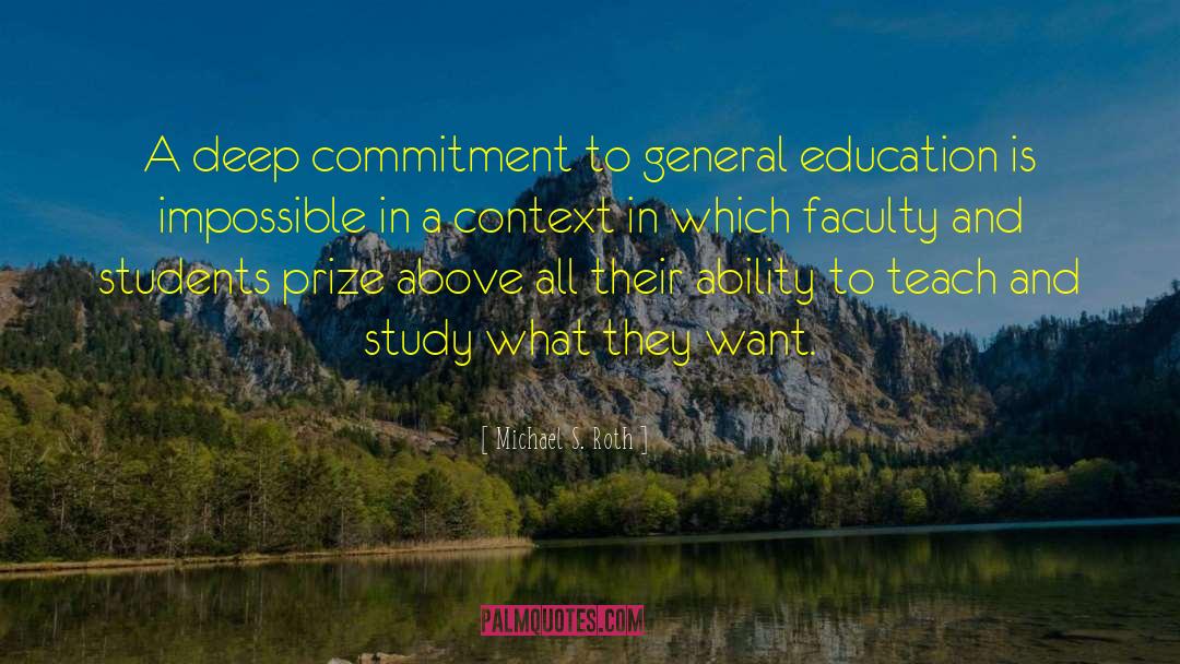 Michael S. Roth Quotes: A deep commitment to general