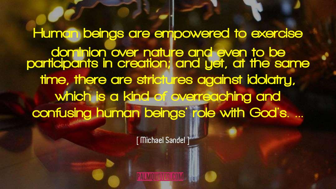 Michael Sandel Quotes: Human beings are empowered to