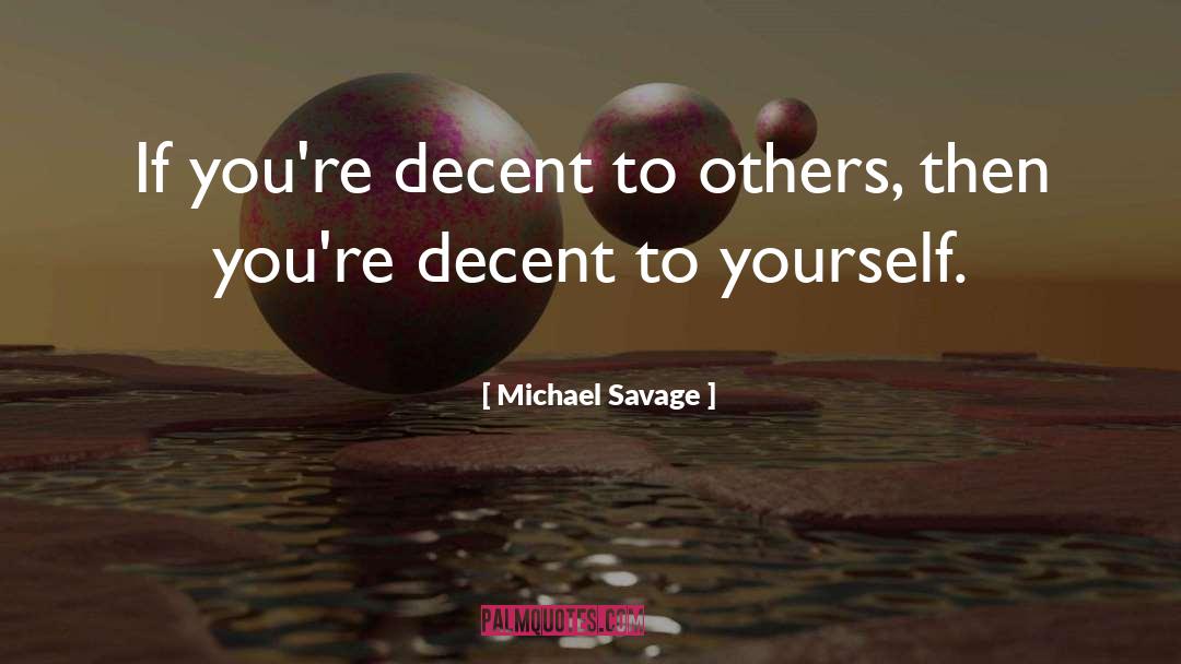 Michael Savage Quotes: If you're decent to others,