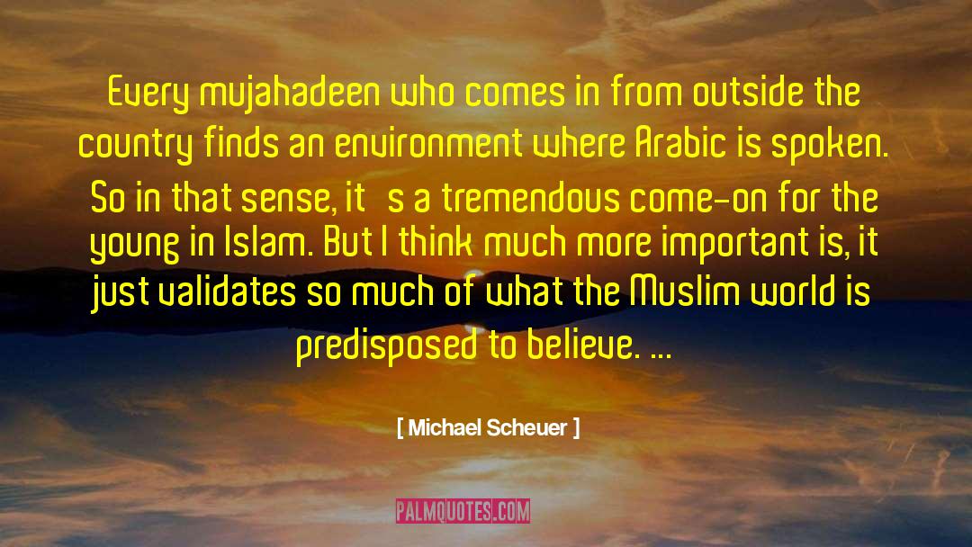 Michael Scheuer Quotes: Every mujahadeen who comes in