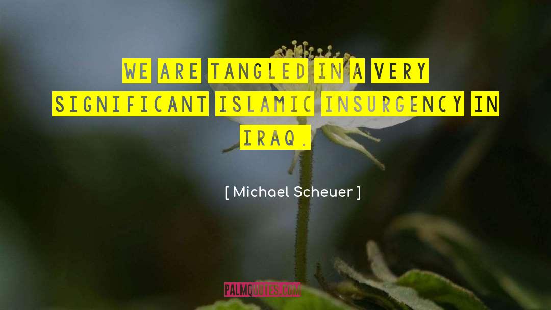 Michael Scheuer Quotes: We are tangled in a