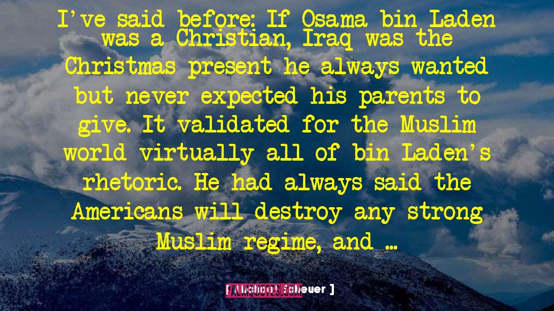 Michael Scheuer Quotes: I've said before: If Osama