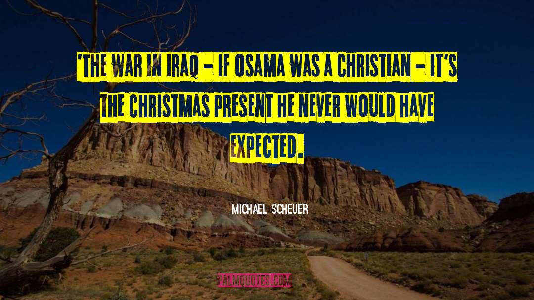 Michael Scheuer Quotes: 'The war in Iraq -