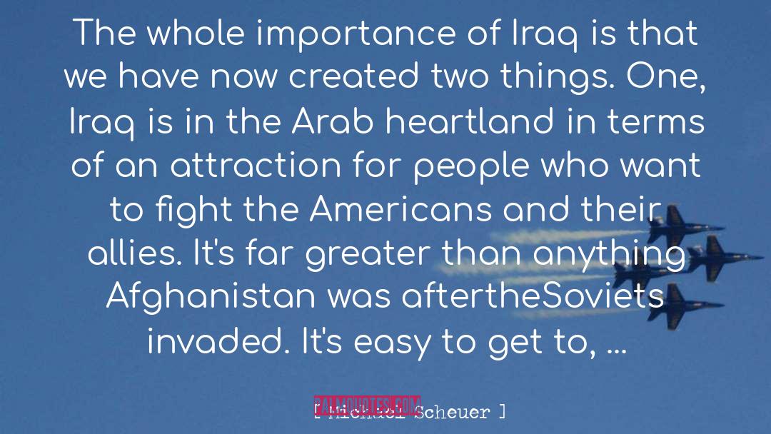 Michael Scheuer Quotes: The whole importance of Iraq