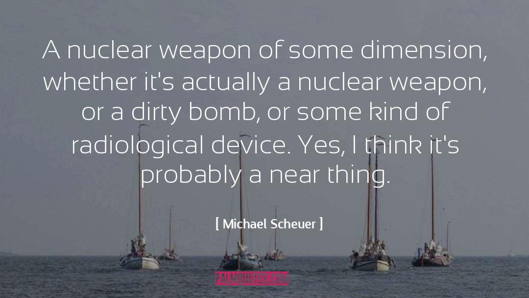 Michael Scheuer Quotes: A nuclear weapon of some